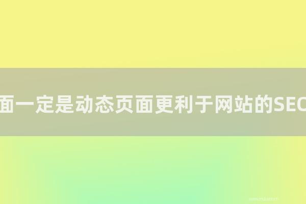 深圳seo博客:靜態(tài)頁面一定是動態(tài)頁面更利于網(wǎng)站的SEO優(yōu)化嗎?
